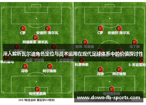深入解析瓦尔迪角色定位与战术运用在现代足球体系中的价值探讨性