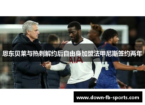 恩东贝莱与热刺解约后自由身加盟法甲尼斯签约两年