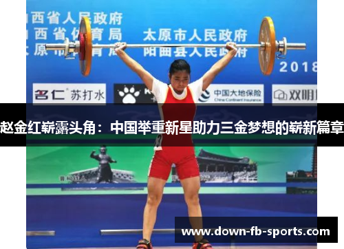 赵金红崭露头角：中国举重新星助力三金梦想的崭新篇章